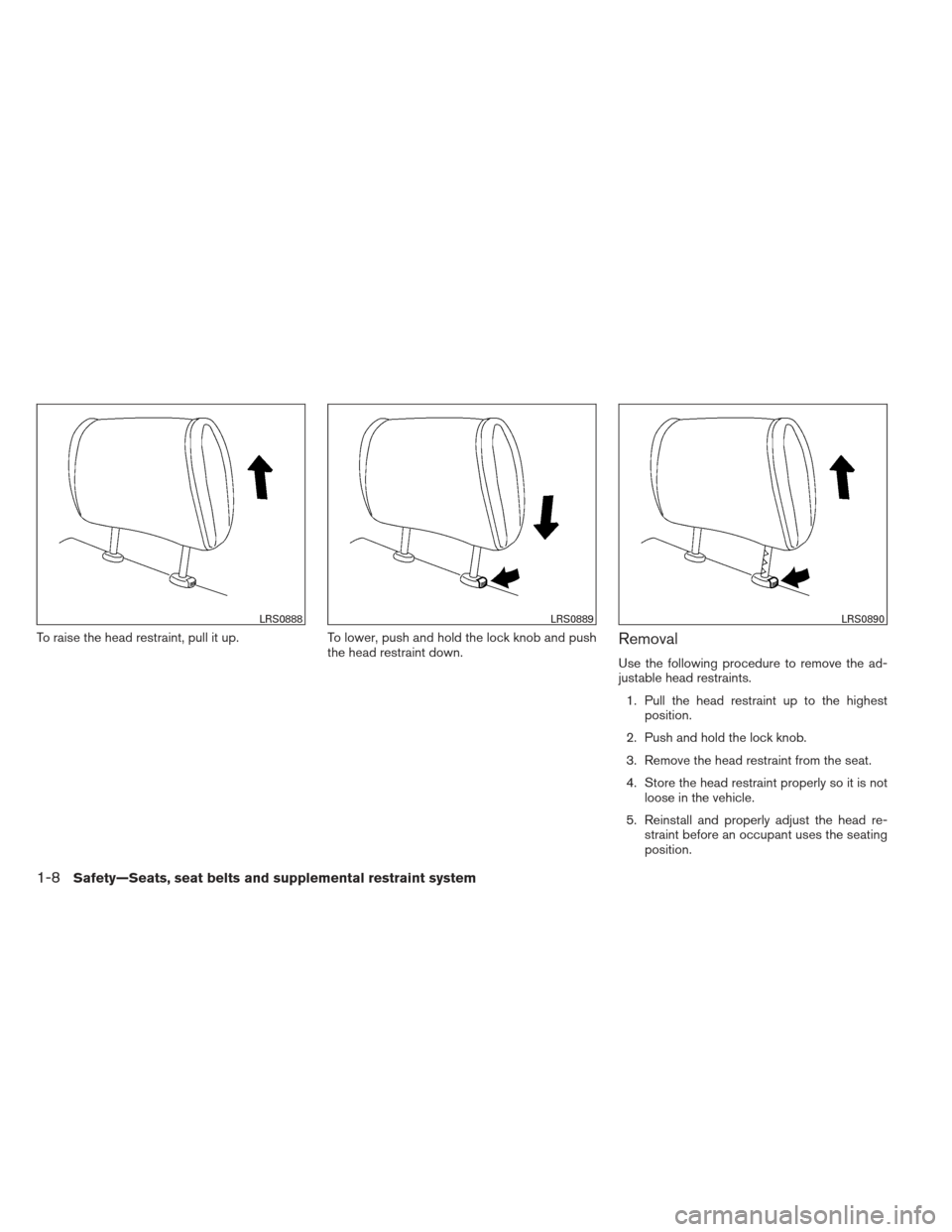 NISSAN FRONTIER 2013 D40 / 2.G Owners Manual To raise the head restraint, pull it up.To lower, push and hold the lock knob and push
the head restraint down.Removal
Use the following procedure to remove the ad-
justable head restraints.
1. Pull t