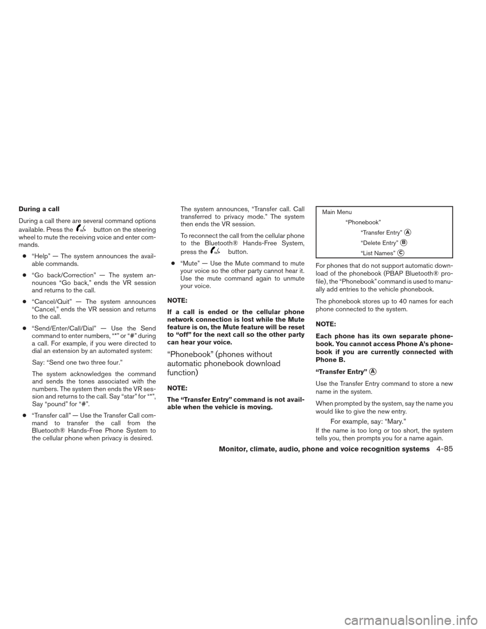 NISSAN FRONTIER 2013 D40 / 2.G Owners Manual During a call
During a call there are several command options
available. Press the
button on the steering
wheel to mute the receiving voice and enter com-
mands.
● “Help” — The system announce