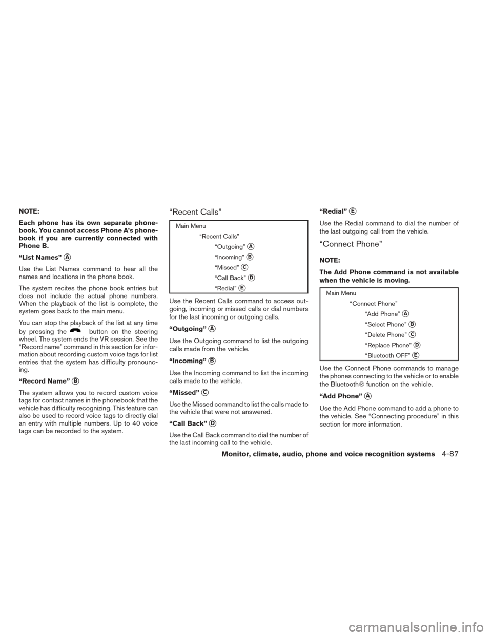 NISSAN FRONTIER 2013 D40 / 2.G Owners Manual NOTE:
Each phone has its own separate phone-
book. You cannot access Phone A’s phone-
book if you are currently connected with
Phone B.
“List Names”
A
Use the List Names command to hear all the