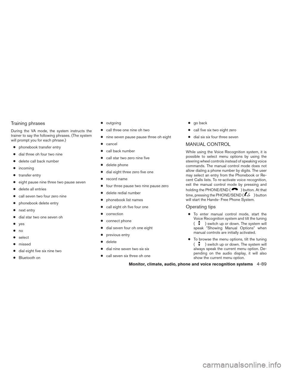 NISSAN FRONTIER 2013 D40 / 2.G Owners Manual Training phrases
During the VA mode, the system instructs the
trainer to say the following phrases. (The system
will prompt you for each phrase.)● phonebook transfer entry
● dial three oh four two