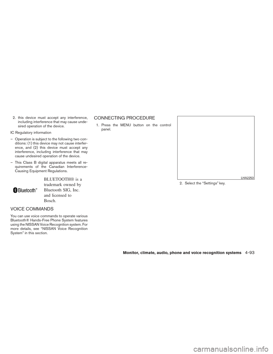 NISSAN FRONTIER 2013 D40 / 2.G Owners Manual 2. this device must accept any interference,including interference that may cause unde-
sired operation of the device.
IC Regulatory information
– Operation is subject to the following two con- diti