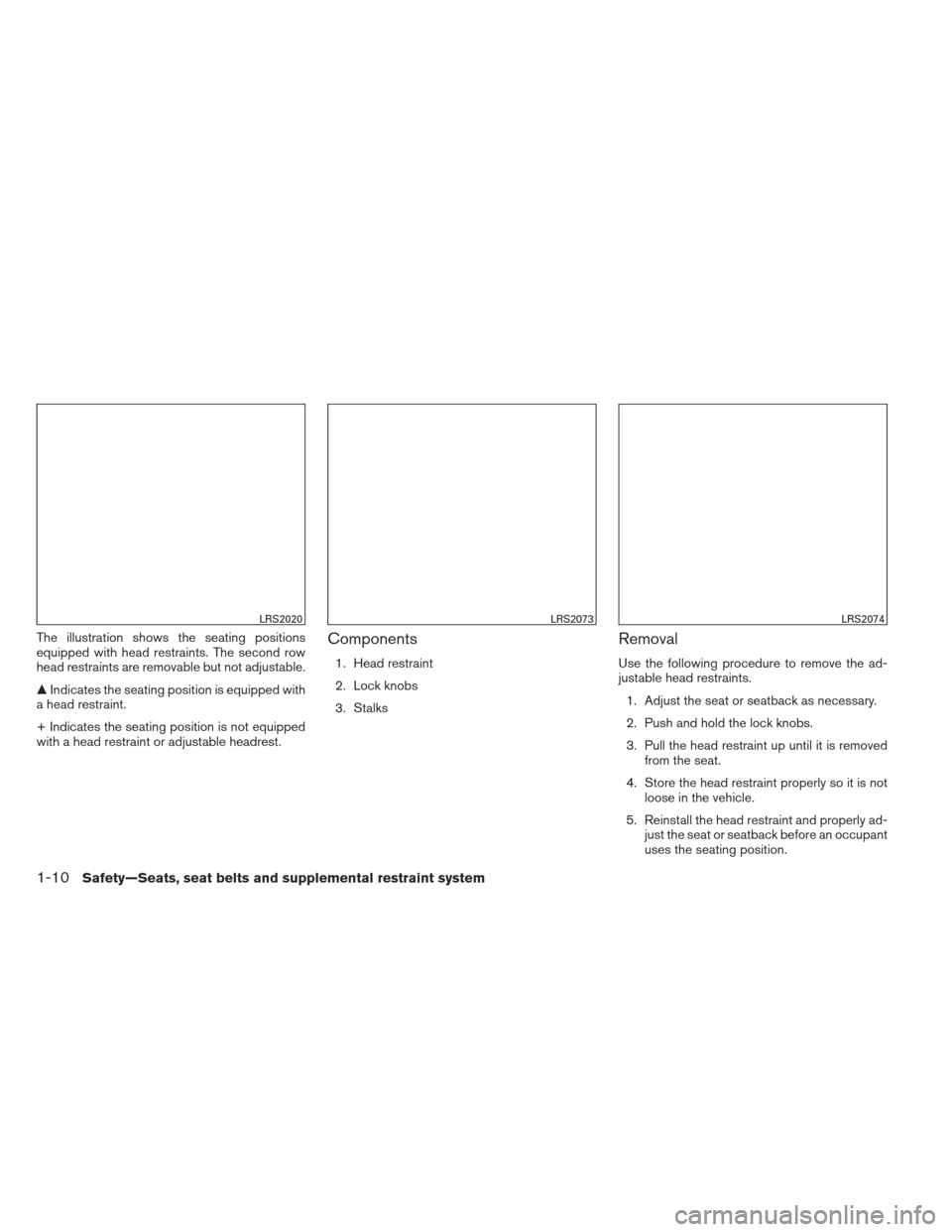 NISSAN FRONTIER 2013 D40 / 2.G Owners Manual The illustration shows the seating positions
equipped with head restraints. The second row
head restraints are removable but not adjustable.
Indicates the seating position is equipped with
a head res