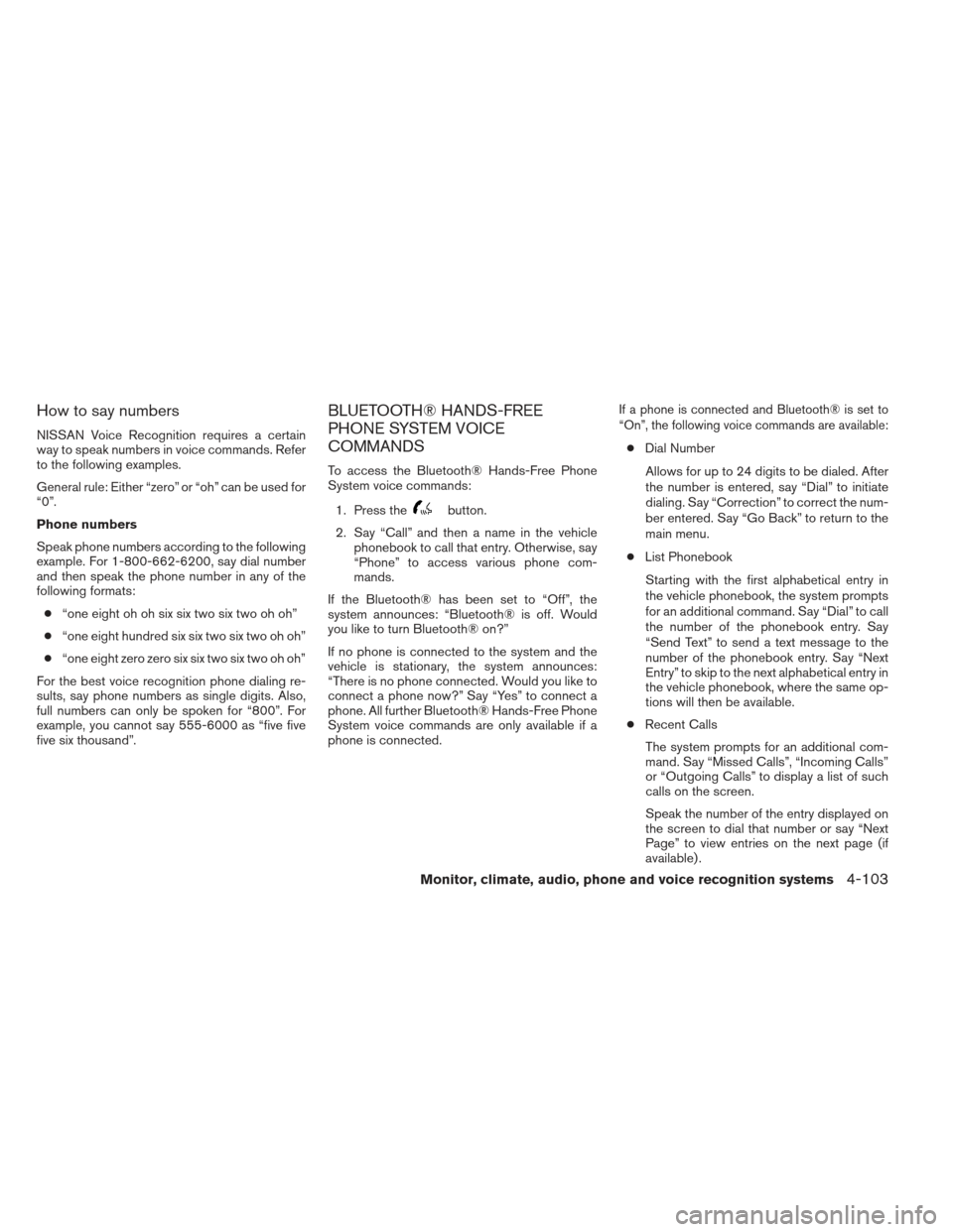 NISSAN FRONTIER 2013 D40 / 2.G Owners Manual How to say numbers
NISSAN Voice Recognition requires a certain
way to speak numbers in voice commands. Refer
to the following examples.
General rule: Either “zero” or “oh” can be used for
“0