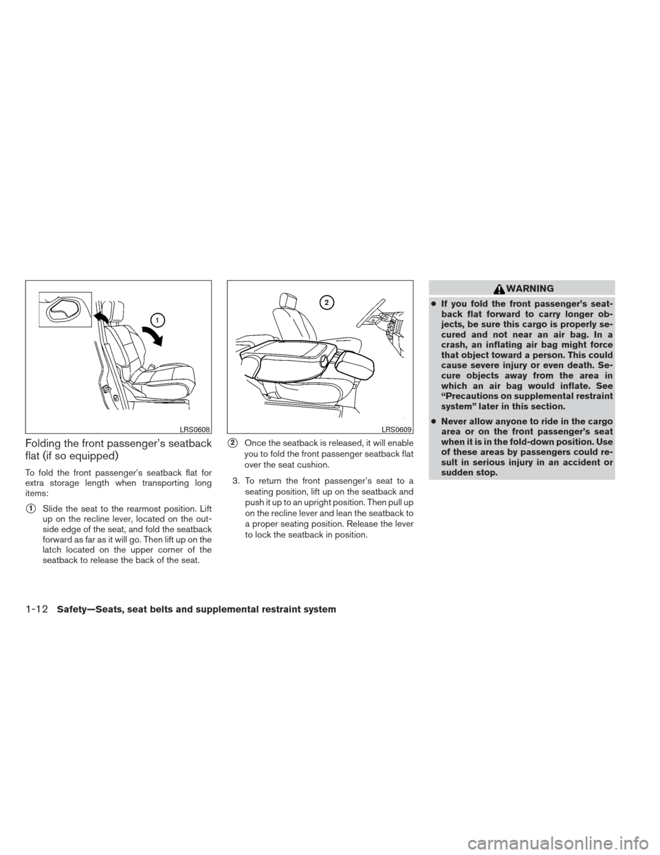 NISSAN FRONTIER 2013 D40 / 2.G Owners Guide Folding the front passenger’s seatback
flat (if so equipped)
To fold the front passenger’s seatback flat for
extra storage length when transporting long
items:
1Slide the seat to the rearmost pos