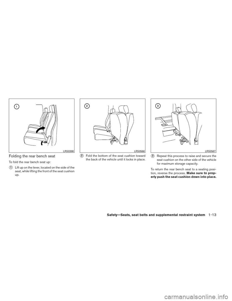 NISSAN FRONTIER 2013 D40 / 2.G Owners Manual Folding the rear bench seat
To fold the rear bench seat up:
1Lift up on the lever, located on the side of the
seat, while lifting the front of the seat cushion
up.
2Fold the bottom of the seat cushi