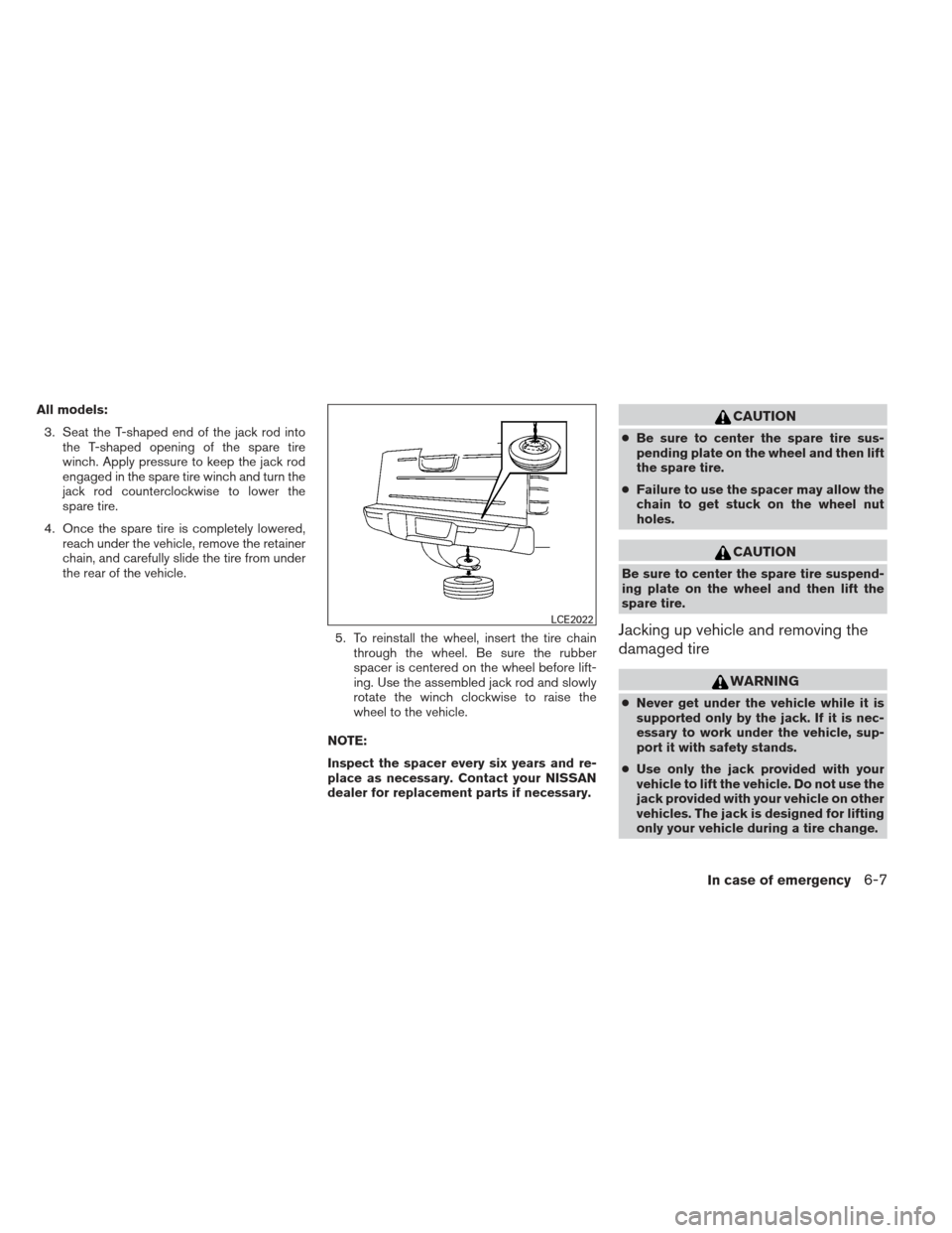NISSAN FRONTIER 2013 D40 / 2.G Owners Manual All models:3. Seat the T-shaped end of the jack rod into the T-shaped opening of the spare tire
winch. Apply pressure to keep the jack rod
engaged in the spare tire winch and turn the
jack rod counter