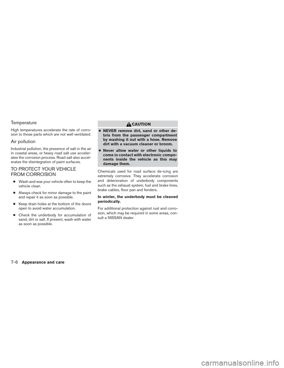 NISSAN FRONTIER 2013 D40 / 2.G Owners Manual Temperature
High temperatures accelerate the rate of corro-
sion to those parts which are not well ventilated.
Air pollution
Industrial pollution, the presence of salt in the air
in coastal areas, or NISSAN FRONTIER 2013 D40 / 2.G Owners Manual Temperature
High temperatures accelerate the rate of corro-
sion to those parts which are not well ventilated.
Air pollution
Industrial pollution, the presence of salt in the air
in coastal areas, or