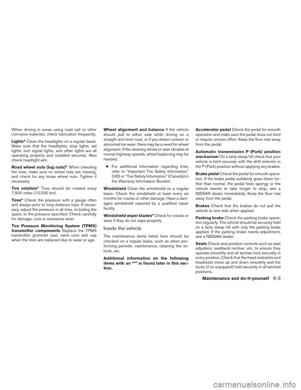 NISSAN FRONTIER 2013 D40 / 2.G Owners Manual When driving in areas using road salt or other
corrosive materials, check lubrication frequently.
Lights*Clean the headlights on a regular basis.
Make sure that the headlights, stop lights, tail
light NISSAN FRONTIER 2013 D40 / 2.G Owners Manual When driving in areas using road salt or other
corrosive materials, check lubrication frequently.
Lights*Clean the headlights on a regular basis.
Make sure that the headlights, stop lights, tail
light