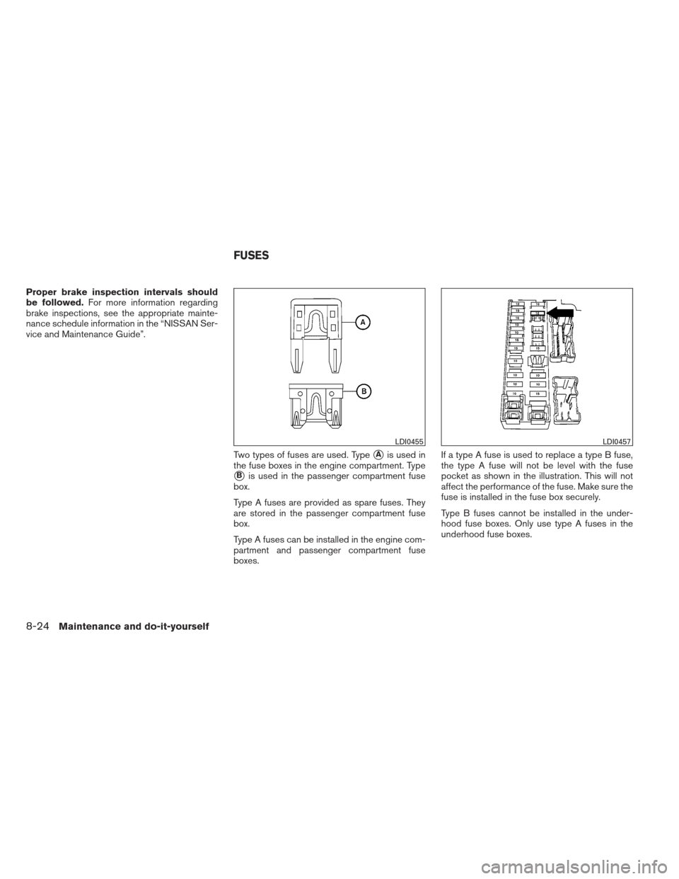 NISSAN FRONTIER 2013 D40 / 2.G Owners Manual Proper brake inspection intervals should
be followed.For more information regarding
brake inspections, see the appropriate mainte-
nance schedule information in the “NISSAN Ser-
vice and Maintenance