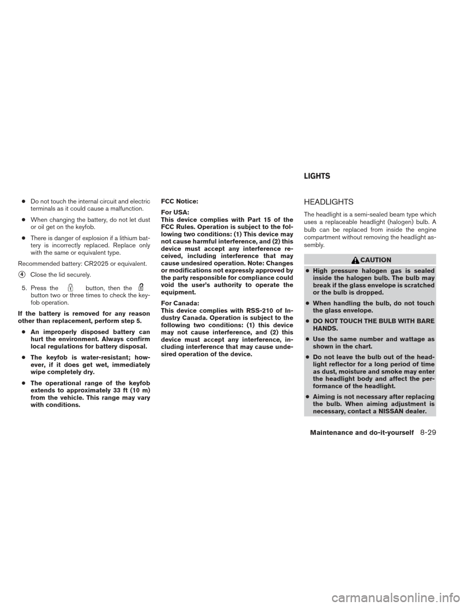 NISSAN FRONTIER 2013 D40 / 2.G Service Manual ●Do not touch the internal circuit and electric
terminals as it could cause a malfunction.
● When changing the battery, do not let dust
or oil get on the keyfob.
● There is danger of explosion i