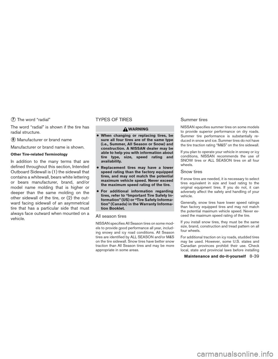 NISSAN FRONTIER 2013 D40 / 2.G Owners Manual 7The word “radial”
The word “radial” is shown if the tire has
radial structure.
8Manufacturer or brand name
Manufacturer or brand name is shown.
Other Tire-related Terminology
In addition to