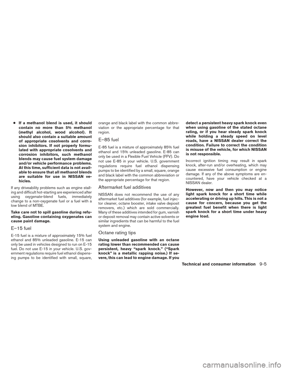 NISSAN FRONTIER 2013 D40 / 2.G Owners Guide ●If a methanol blend is used, it should
contain no more than 5% methanol
(methyl alcohol, wood alcohol) . It
should also contain a suitable amount
of appropriate cosolvents and corro-
sion inhibitor