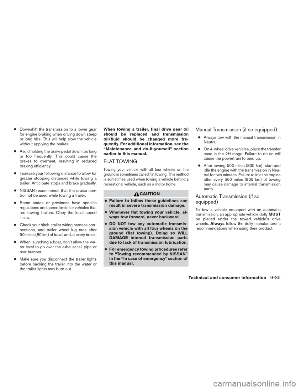 NISSAN FRONTIER 2013 D40 / 2.G Service Manual ●Downshift the transmission to a lower gear
for engine braking when driving down steep
or long hills. This will help slow the vehicle
without applying the brakes.
● Avoid holding the brake pedal d