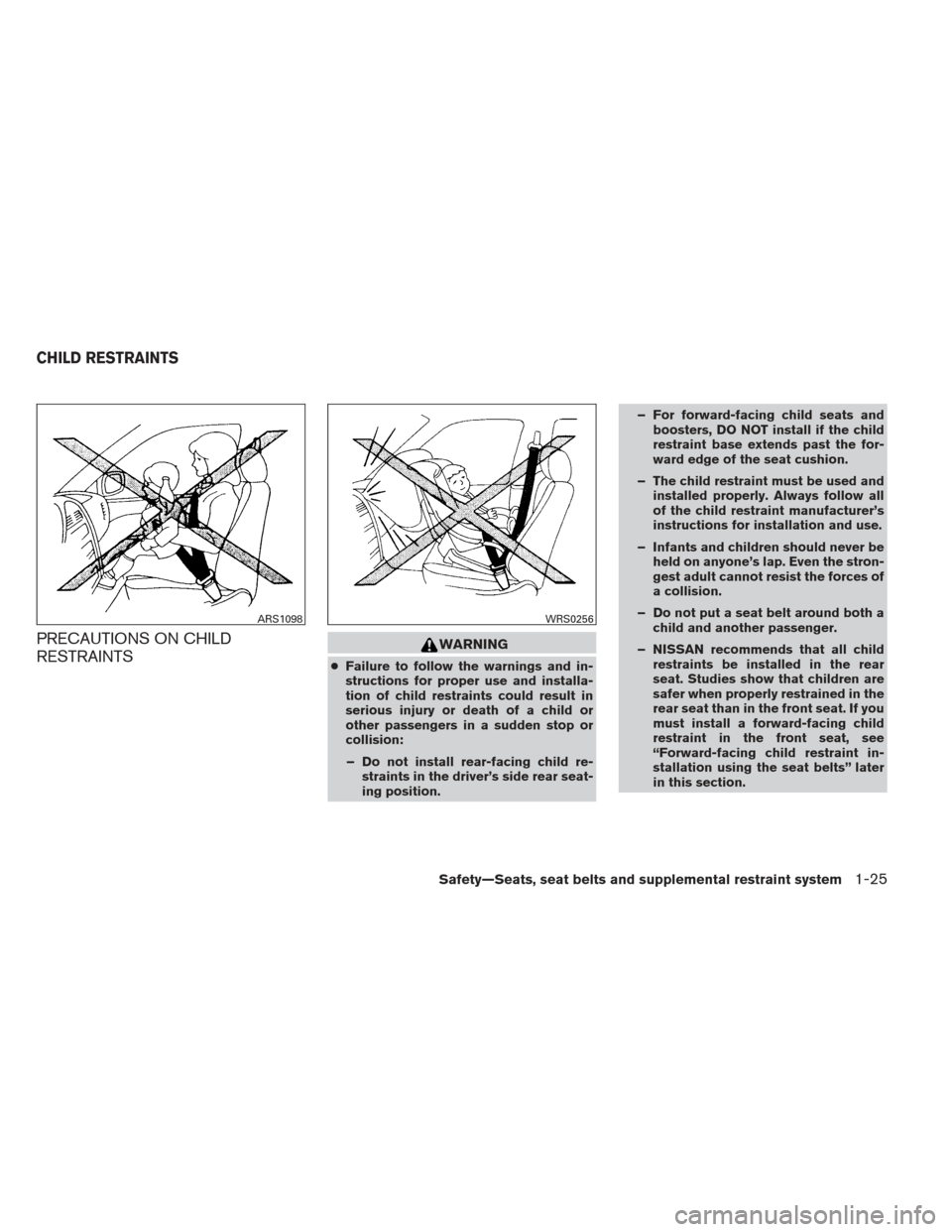 NISSAN FRONTIER 2013 D40 / 2.G Owners Manual PRECAUTIONS ON CHILD
RESTRAINTSWARNING
●Failure to follow the warnings and in-
structions for proper use and installa-
tion of child restraints could result in
serious injury or death of a child or
