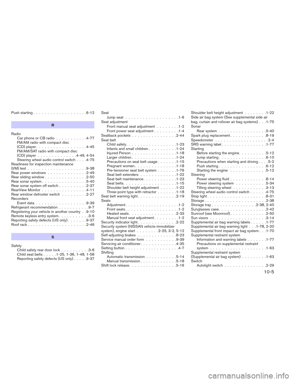 NISSAN FRONTIER 2013 D40 / 2.G Owners Manual Push starting...................6-12
R
Radio Car phone or CB radio ...........4-77
FM/AM radio with compact disc
(CD) player ..................4-45
FM/AM/SAT radio with compact disc
(CD) player ......