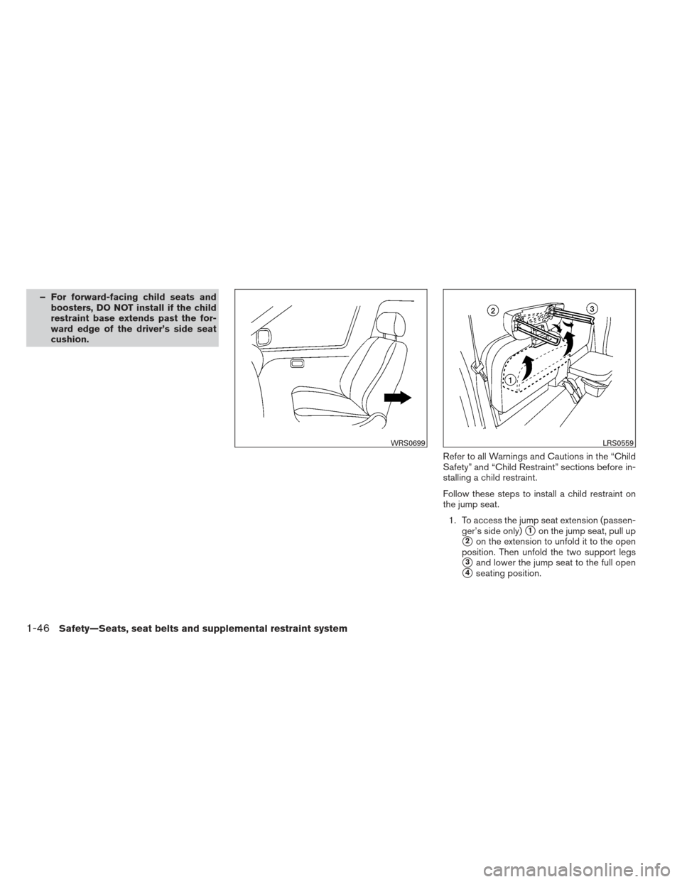 NISSAN FRONTIER 2013 D40 / 2.G Repair Manual – For forward-facing child seats andboosters, DO NOT install if the child
restraint base extends past the for-
ward edge of the driver’s side seat
cushion.
Refer to all Warnings and Cautions in th