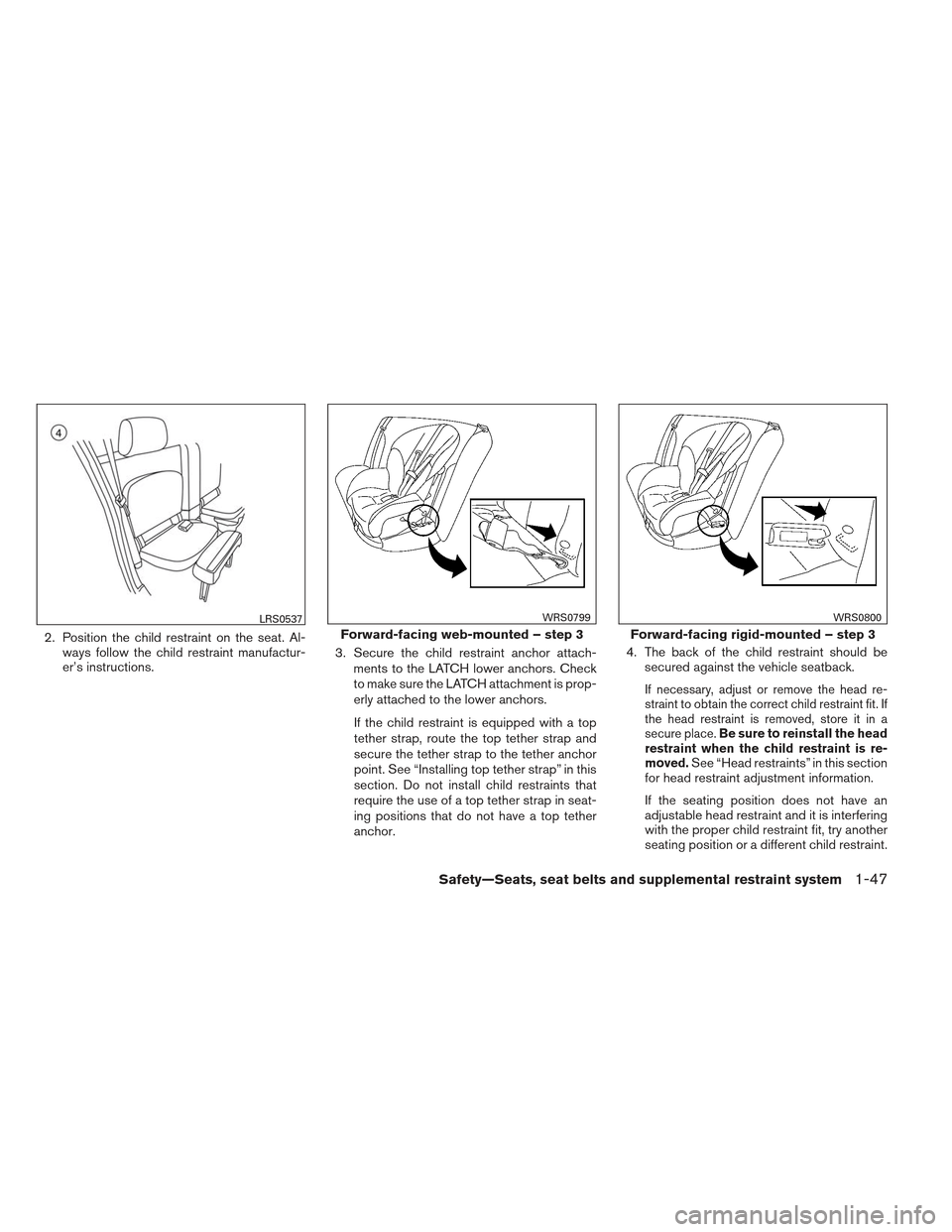 NISSAN FRONTIER 2013 D40 / 2.G Repair Manual 2. Position the child restraint on the seat. Al-ways follow the child restraint manufactur-
er’s instructions. 3. Secure the child restraint anchor attach-
ments to the LATCH lower anchors. Check
to