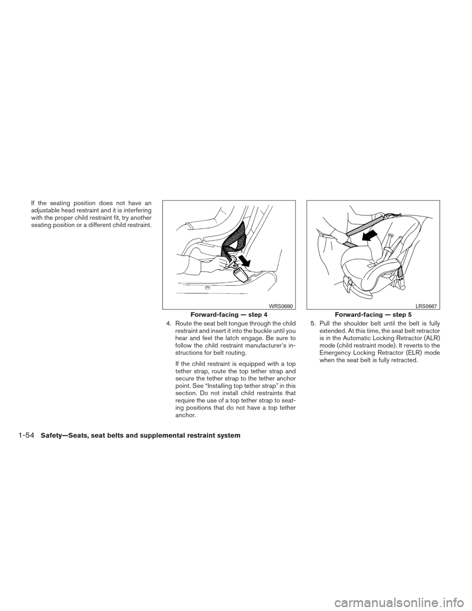 NISSAN FRONTIER 2013 D40 / 2.G Manual PDF If the seating position does not have an
adjustable head restraint and it is interfering
with the proper child restraint fit, try another
seating position or a different child restraint.4. Route the s