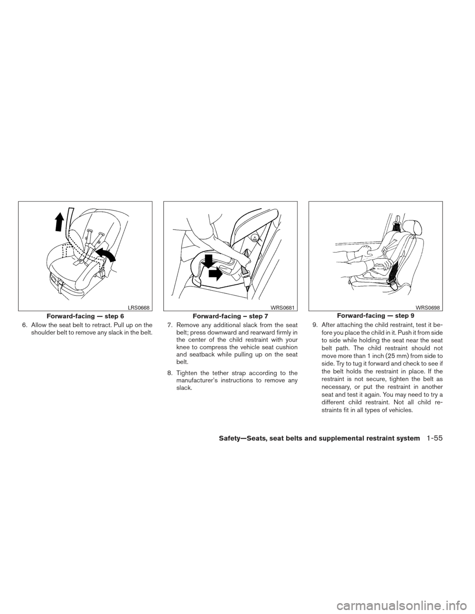 NISSAN FRONTIER 2013 D40 / 2.G Manual PDF 6. Allow the seat belt to retract. Pull up on theshoulder belt to remove any slack in the belt. 7. Remove any additional slack from the seat
belt; press downward and rearward firmly in
the center of t