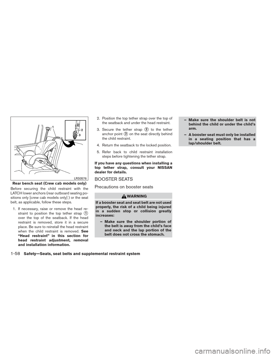 NISSAN FRONTIER 2013 D40 / 2.G Manual PDF Before securing the child restraint with the
LATCH lower anchors (rear outboard seating po-
sitions only [crew cab models only] ) or the seat
belt, as applicable, follow these steps.1. If necessary, r