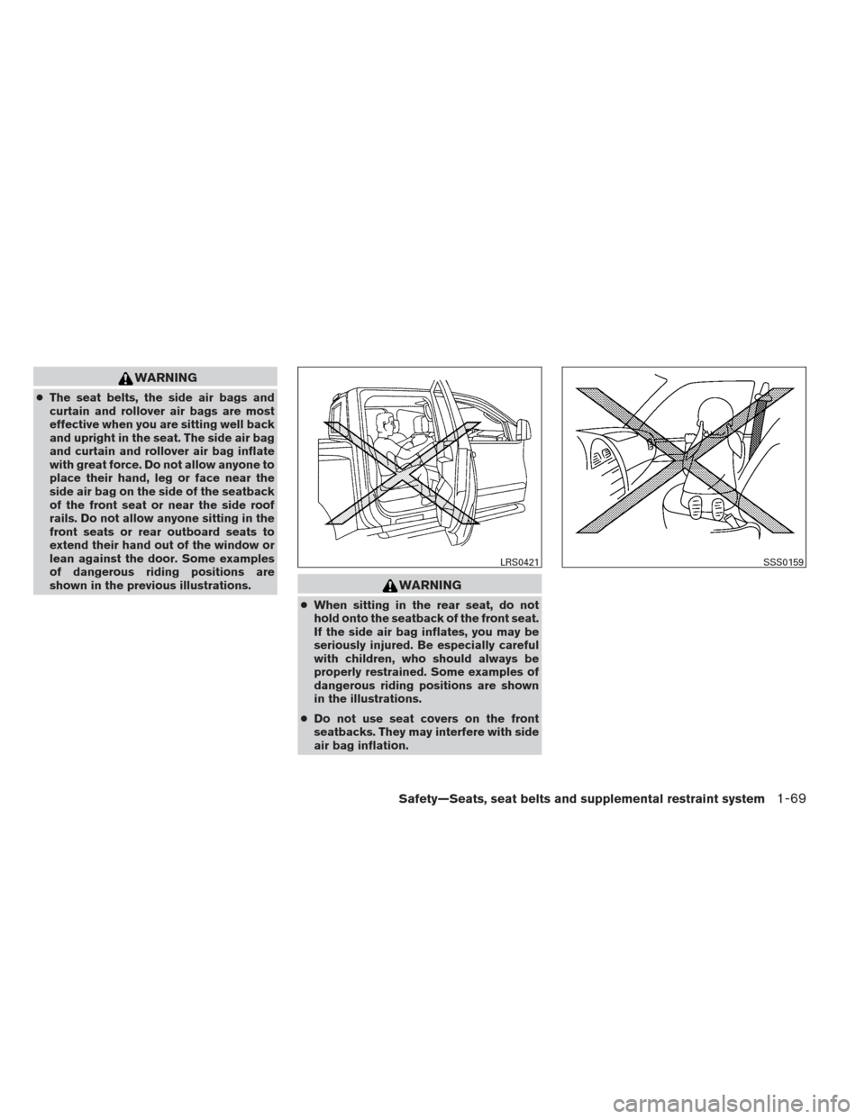 NISSAN FRONTIER 2013 D40 / 2.G Owners Manual WARNING
●The seat belts, the side air bags and
curtain and rollover air bags are most
effective when you are sitting well back
and upright in the seat. The side air bag
and curtain and rollover air 