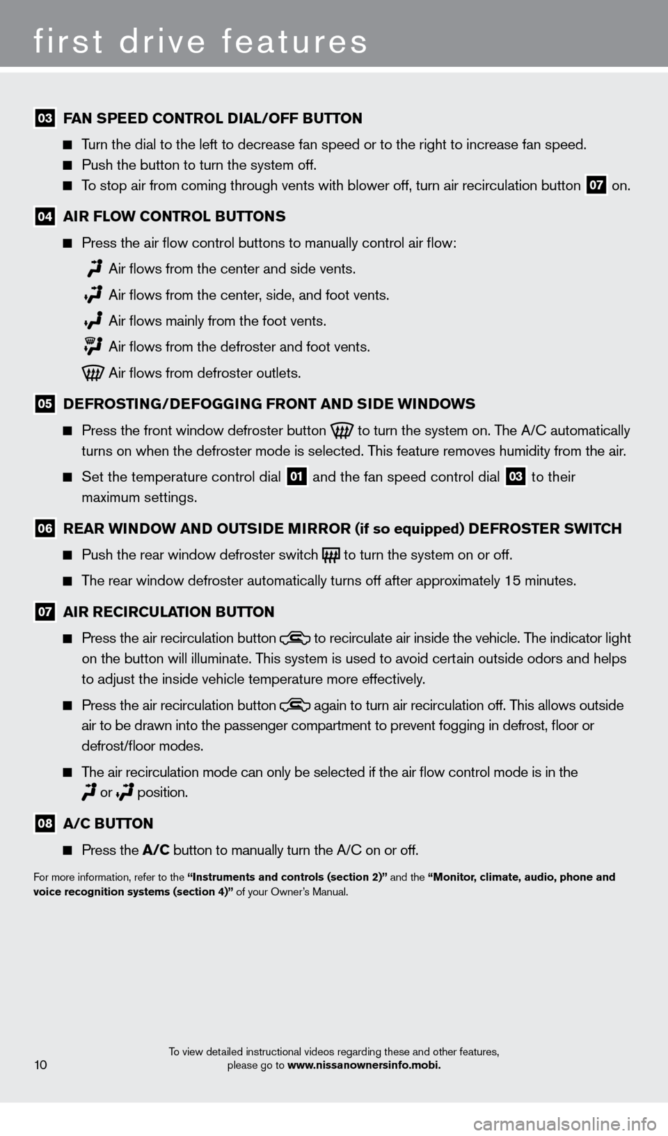 NISSAN FRONTIER 2013 D40 / 2.G Quick Reference Guide first drive features
To view detailed instructional videos regarding these and other features, please go to www.nissanownersinfo.mobi.
03 FAN SPEED C o NTRol  Di A l / o FF BUTTo N
   Turn the dial to