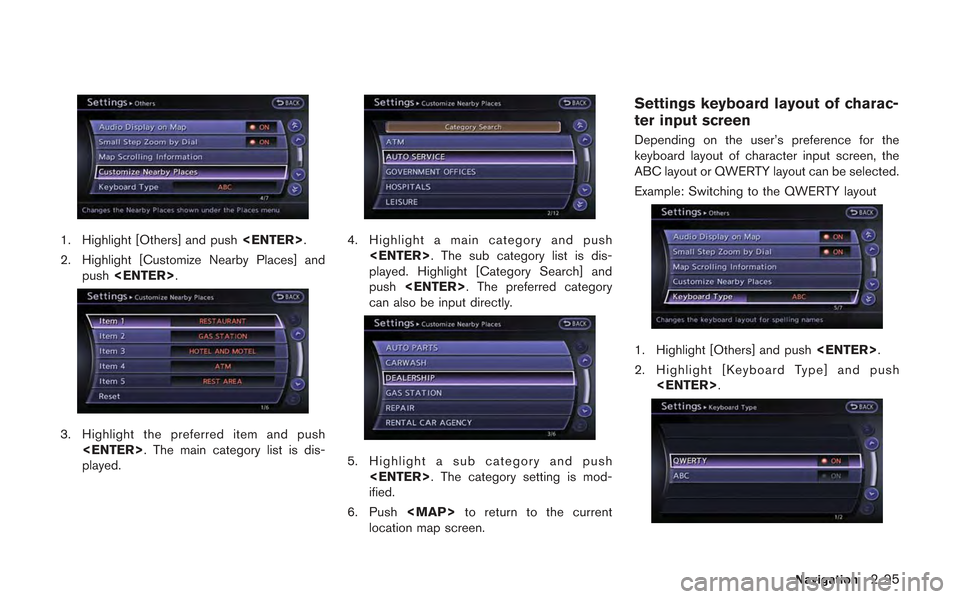 NISSAN GT-R 2013 R35 Multi Function Display Owners Manual 1. Highlight [Others] and push<ENTER>.
2. Highlight [Customize Nearby Places] and push <ENTER>.
3. Highlight the preferred item and push
<ENTER>. The main category list is dis-
played.
4. Highlight a 