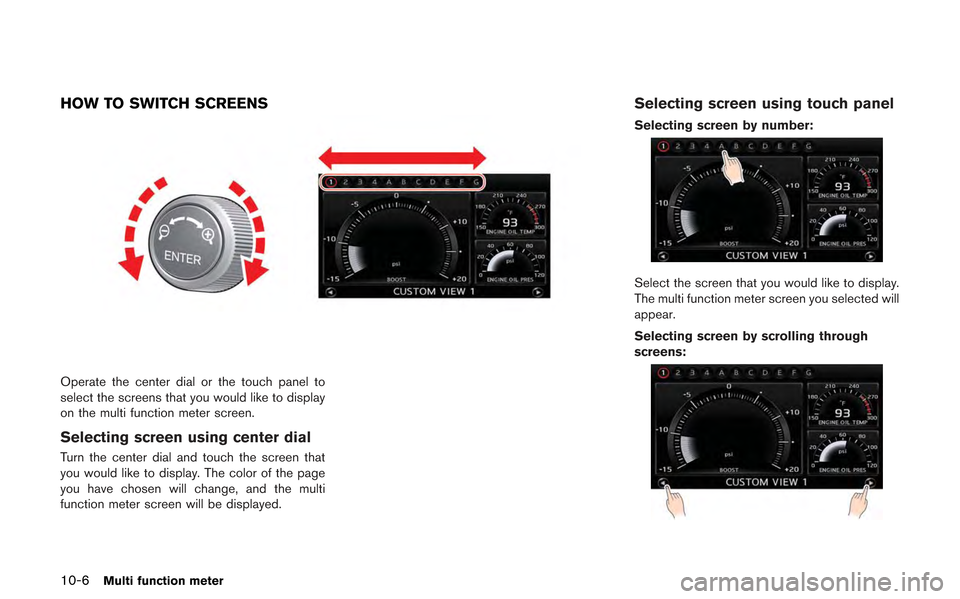 NISSAN GT-R 2013 R35 Multi Function Display Owners Manual 10-6Multi function meter
HOW TO SWITCH SCREENS
Operate the center dial or the touch panel to
select the screens that you would like to display
on the multi function meter screen.
Selecting screen usin
