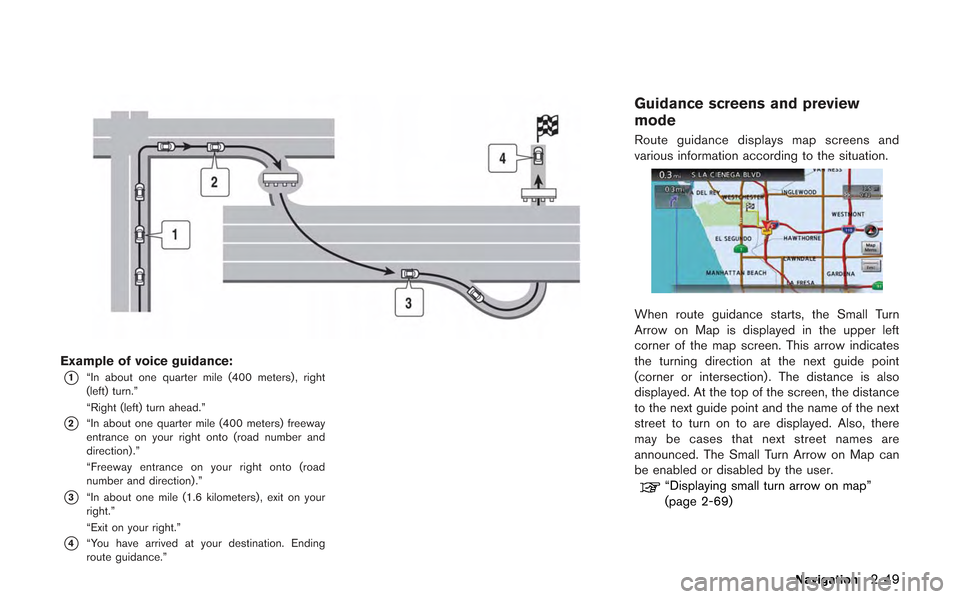 NISSAN GT-R 2013 R35 Multi Function Display Manual PDF Example of voice guidance:
*1“In about one quarter mile (400 meters) , right
(left) turn.”
“Right (left) turn ahead.”
*2“In about one quarter mile (400 meters) freeway
entrance on your right