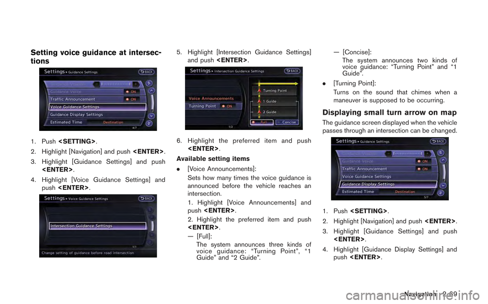 NISSAN GT-R 2013 R35 Multi Function Display Owners Manual Setting voice guidance at intersec-
tions
1. Push<SETTING>.
2. Highlight [Navigation] and push <ENTER>.
3. Highlight [Guidance Settings] and push <ENTER>.
4. Highlight [Voice Guidance Settings] and pu