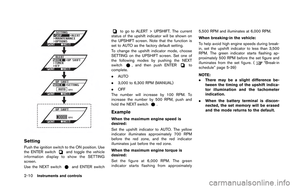 NISSAN GT-R 2013 R35 Owners Manual 2-10Instruments and controls
Setting
Push the ignition switch to the ON position. Use
the ENTER switchand toggle the vehicle
information display to show the SETTING
screen.
Use the NEXT switch
and ENT