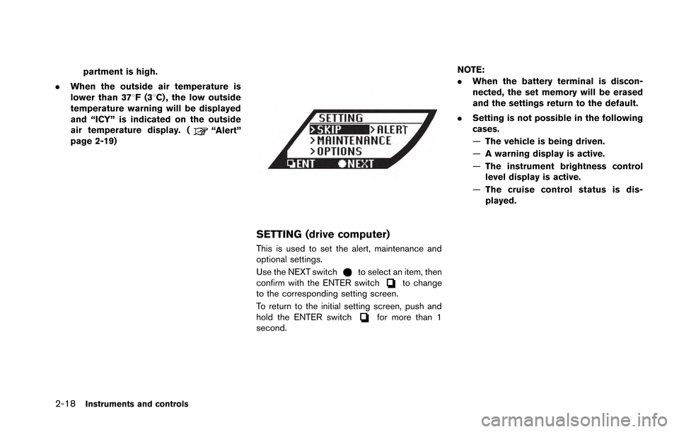 NISSAN GT-R 2013 R35 Owners Manual 2-18Instruments and controls
partment is high.
. When the outside air temperature is
lower than 378F(3 8C) , the low outside
temperature warning will be displayed
and “ICY” is indicated on the out