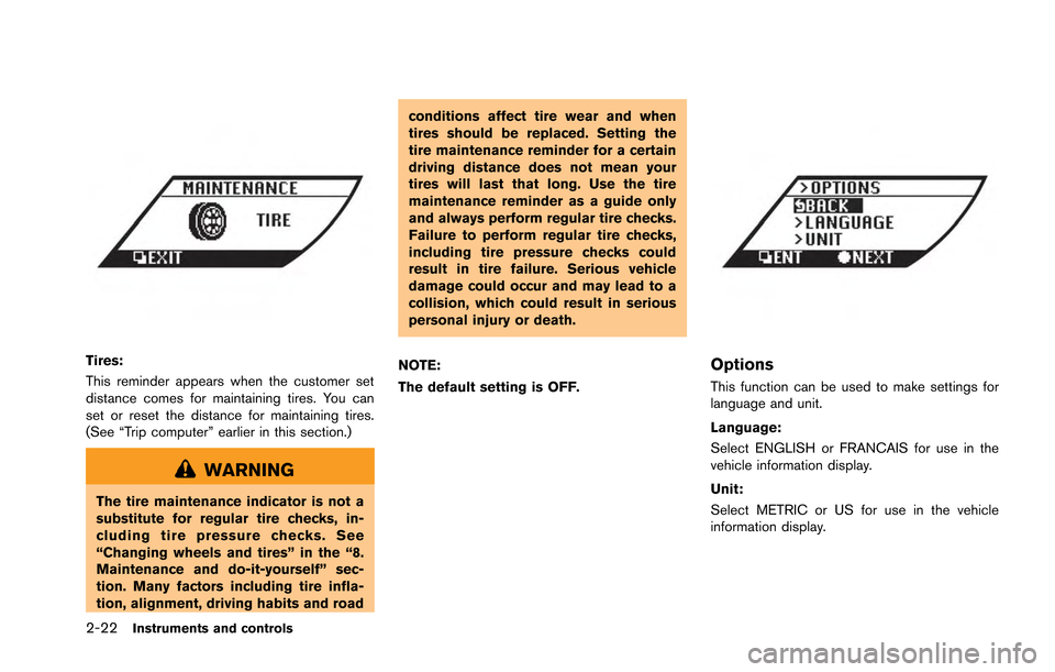 NISSAN GT-R 2013 R35 User Guide 2-22Instruments and controls
Tires:
This reminder appears when the customer set
distance comes for maintaining tires. You can
set or reset the distance for maintaining tires.
(See “Trip computer” 