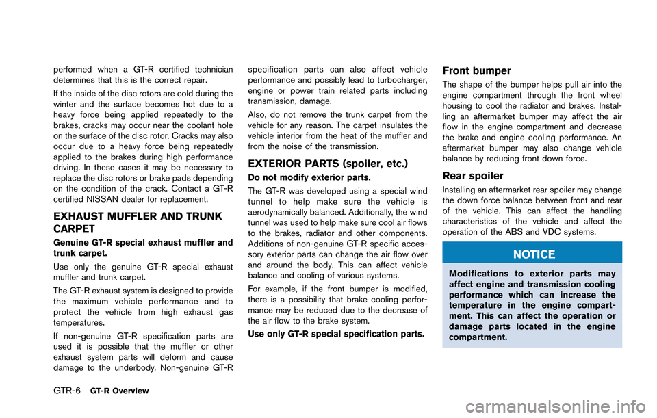 NISSAN GT-R 2013 R35 User Guide GTR-6GT-R Overview
performed when a GT-R certified technician
determines that this is the correct repair.
If the inside of the disc rotors are cold during the
winter and the surface becomes hot due to NISSAN GT-R 2013 R35 User Guide GTR-6GT-R Overview
performed when a GT-R certified technician
determines that this is the correct repair.
If the inside of the disc rotors are cold during the
winter and the surface becomes hot due to