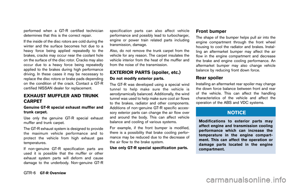 NISSAN GT-R 2013 R35 Owners Manual GTR-6GT-R Overview
performed when a GT-R certified technician
determines that this is the correct repair.
If the inside of the disc rotors are cold during the
winter and the surface becomes hot due to