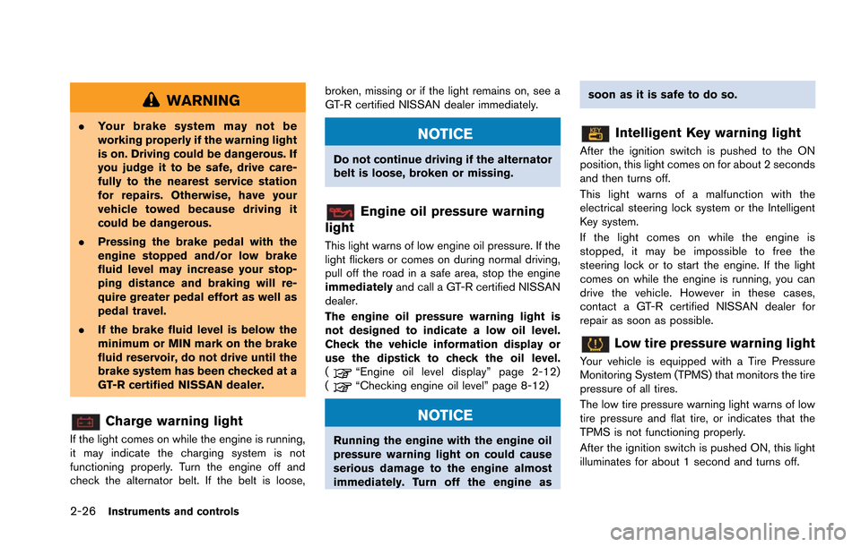 NISSAN GT-R 2013 R35 Owners Manual 2-26Instruments and controls
WARNING
.Your brake system may not be
working properly if the warning light
is on. Driving could be dangerous. If
you judge it to be safe, drive care-
fully to the nearest NISSAN GT-R 2013 R35 Owners Manual 2-26Instruments and controls
WARNING
.Your brake system may not be
working properly if the warning light
is on. Driving could be dangerous. If
you judge it to be safe, drive care-
fully to the nearest