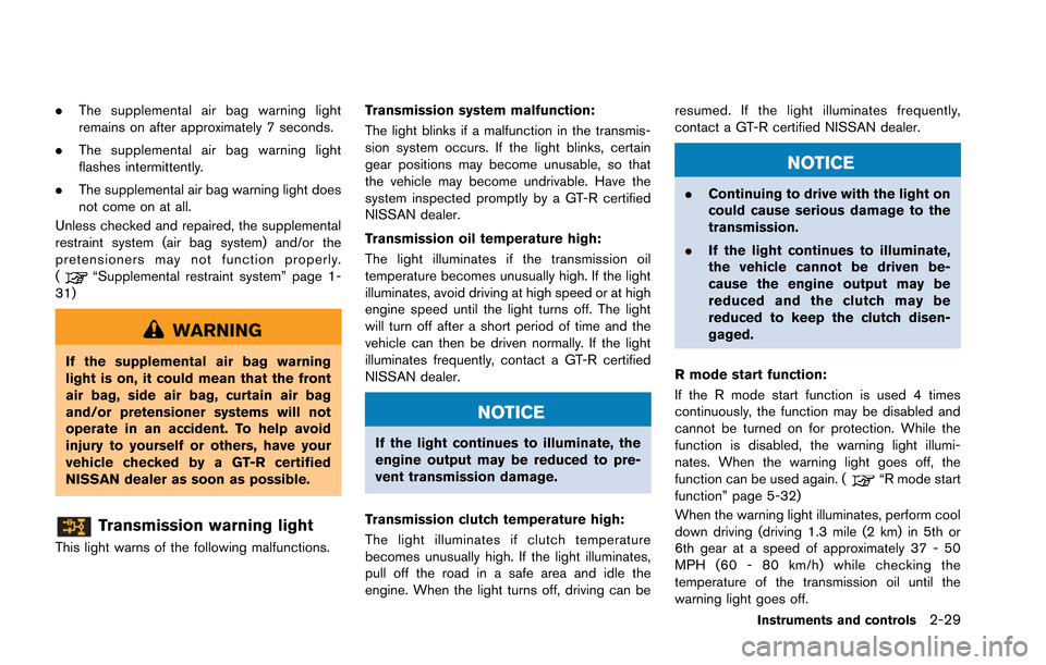 NISSAN GT-R 2013 R35 Service Manual .The supplemental air bag warning light
remains on after approximately 7 seconds.
. The supplemental air bag warning light
flashes intermittently.
. The supplemental air bag warning light does
not com