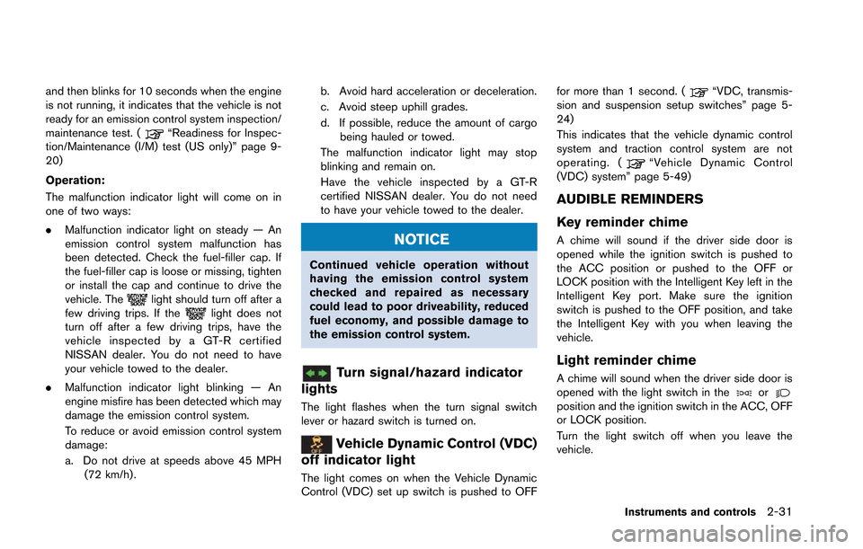 NISSAN GT-R 2013 R35 Owners Manual and then blinks for 10 seconds when the engine
is not running, it indicates that the vehicle is not
ready for an emission control system inspection/
maintenance test. (
“Readiness for Inspec-
tion/M