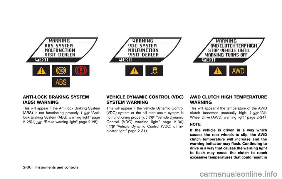 NISSAN GT-R 2013 R35 Owners Manual 2-36Instruments and controls
ANTI-LOCK BRAKING SYSTEM
(ABS) WARNING
This will appear if the Anti-lock Braking System
(ABS) is not functioning properly. (“Anti-
lock Braking System (ABS) warning ligh
