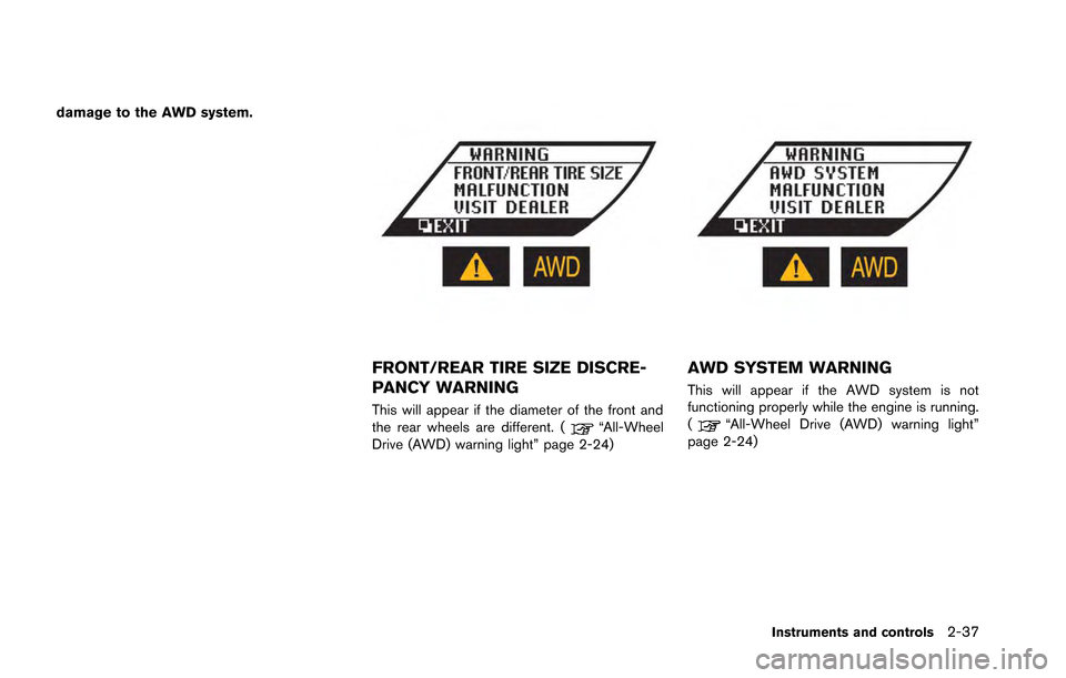 NISSAN GT-R 2013 R35 Owners Manual damage to the AWD system.
FRONT/REAR TIRE SIZE DISCRE-
PANCY WARNING
This will appear if the diameter of the front and
the rear wheels are different. (“All-Wheel
Drive (AWD) warning light” page 2- NISSAN GT-R 2013 R35 Owners Manual damage to the AWD system.
FRONT/REAR TIRE SIZE DISCRE-
PANCY WARNING
This will appear if the diameter of the front and
the rear wheels are different. (“All-Wheel
Drive (AWD) warning light” page 2-