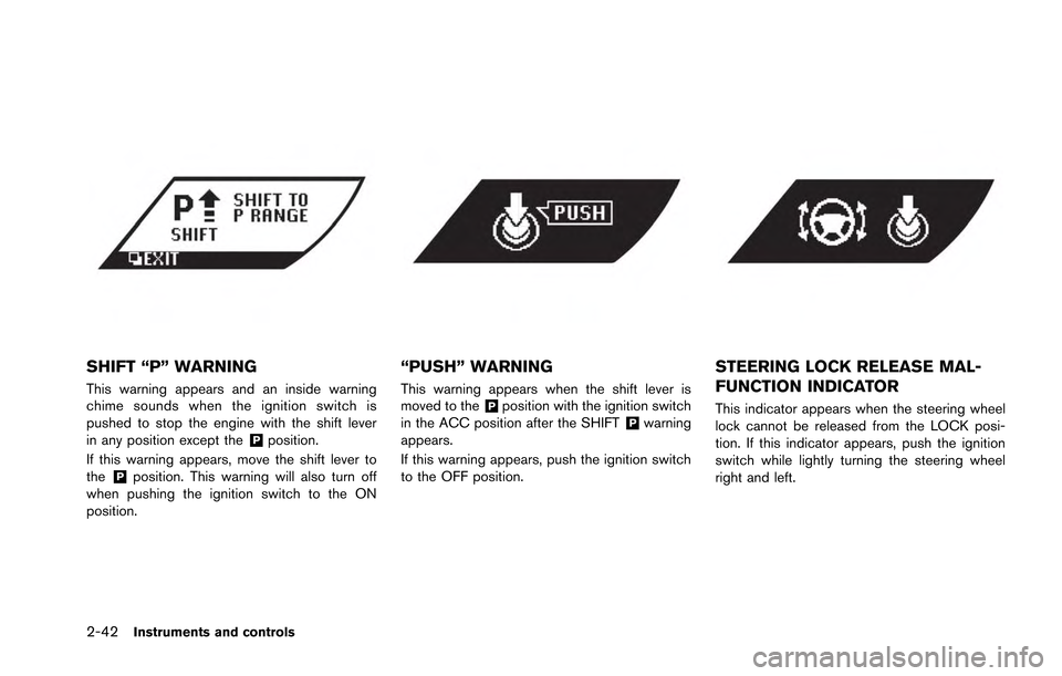NISSAN GT-R 2013 R35 Owners Manual 2-42Instruments and controls
SHIFT “P” WARNING
This warning appears and an inside warning
chime sounds when the ignition switch is
pushed to stop the engine with the shift lever
in any position ex NISSAN GT-R 2013 R35 Owners Manual 2-42Instruments and controls
SHIFT “P” WARNING
This warning appears and an inside warning
chime sounds when the ignition switch is
pushed to stop the engine with the shift lever
in any position ex
