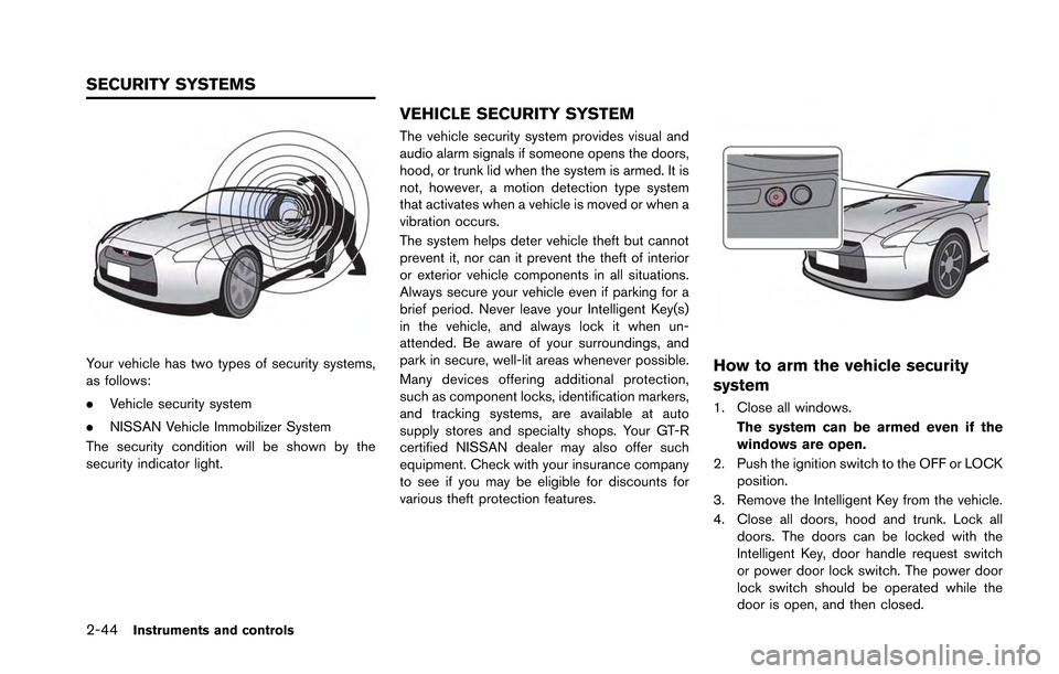 NISSAN GT-R 2013 R35 Owners Manual 2-44Instruments and controls
Your vehicle has two types of security systems,
as follows:
.Vehicle security system
. NISSAN Vehicle Immobilizer System
The security condition will be shown by the
securi NISSAN GT-R 2013 R35 Owners Manual 2-44Instruments and controls
Your vehicle has two types of security systems,
as follows:
.Vehicle security system
. NISSAN Vehicle Immobilizer System
The security condition will be shown by the
securi