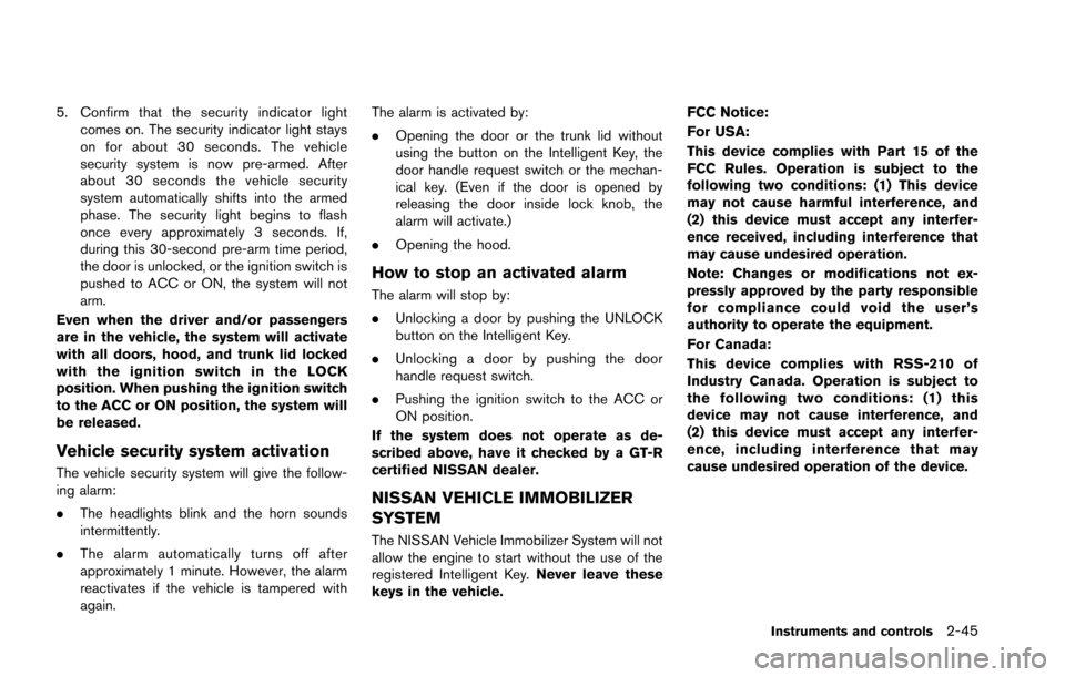 NISSAN GT-R 2013 R35 Workshop Manual 5. Confirm that the security indicator lightcomes on. The security indicator light stays
on for about 30 seconds. The vehicle
security system is now pre-armed. After
about 30 seconds the vehicle secur