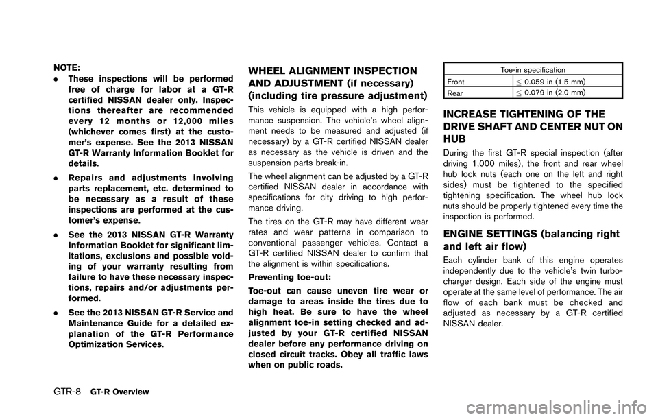 NISSAN GT-R 2013 R35 Owners Manual GTR-8GT-R Overview
NOTE:
.These inspections will be performed
free of charge for labor at a GT-R
certified NISSAN dealer only. Inspec-
tions thereafter are recommended
every 12 months or 12,000 miles
