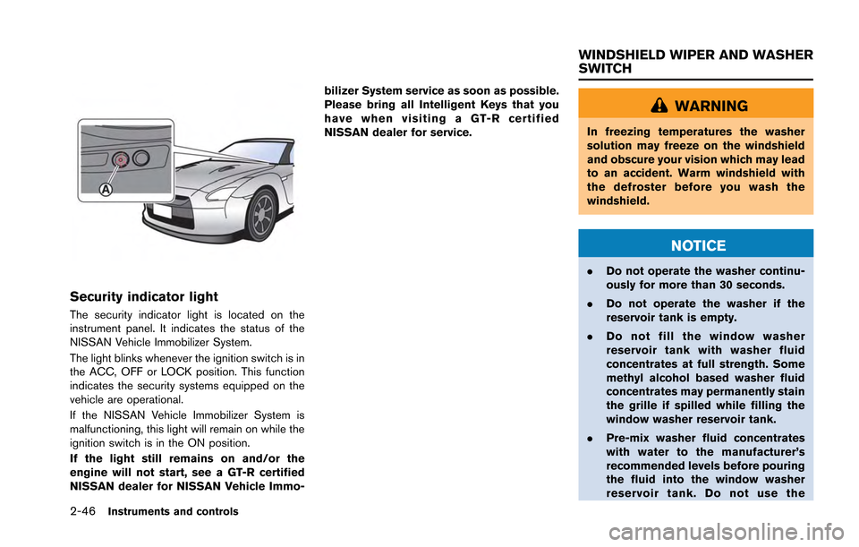 NISSAN GT-R 2013 R35 Owners Manual 2-46Instruments and controls
Security indicator light
The security indicator light is located on the
instrument panel. It indicates the status of the
NISSAN Vehicle Immobilizer System.
The light blink NISSAN GT-R 2013 R35 Owners Manual 2-46Instruments and controls
Security indicator light
The security indicator light is located on the
instrument panel. It indicates the status of the
NISSAN Vehicle Immobilizer System.
The light blink