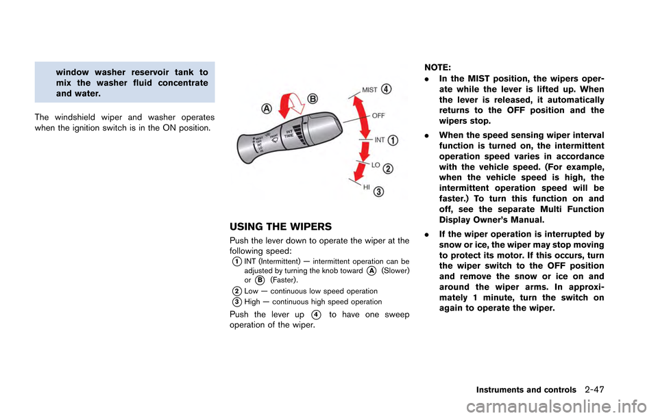 NISSAN GT-R 2013 R35 Owners Manual window washer reservoir tank to
mix the washer fluid concentrate
and water.
The windshield wiper and washer operates
when the ignition switch is in the ON position.
USING THE WIPERS
Push the lever dow