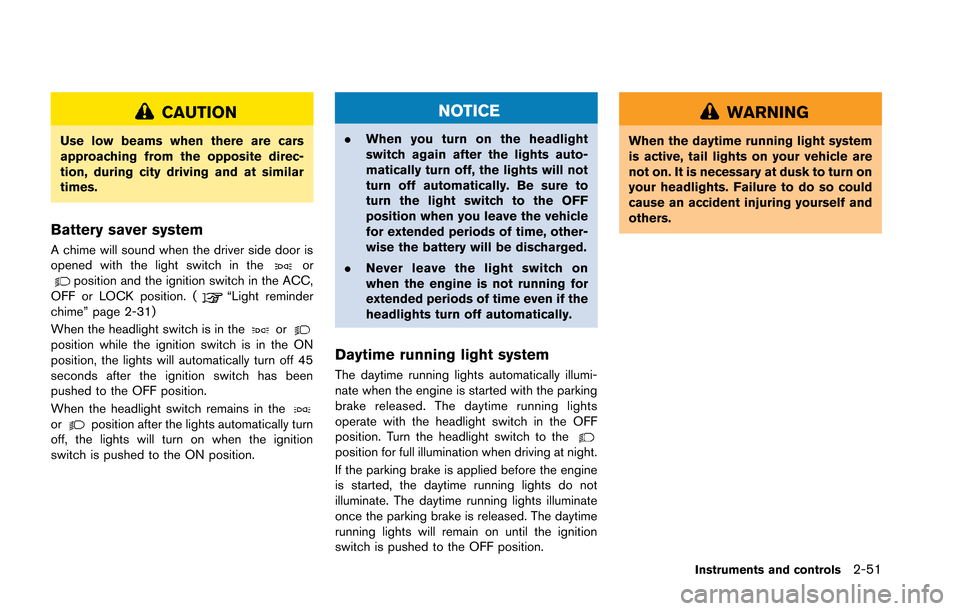 NISSAN GT-R 2013 R35 Workshop Manual CAUTION
Use low beams when there are cars
approaching from the opposite direc-
tion, during city driving and at similar
times.
Battery saver system
A chime will sound when the driver side door is
open