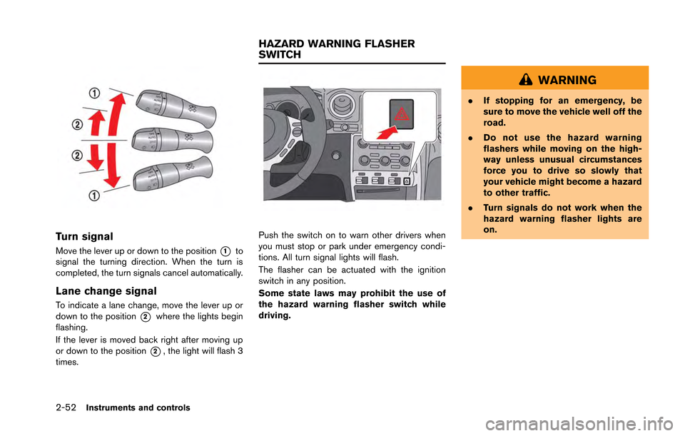 NISSAN GT-R 2013 R35 Owners Manual 2-52Instruments and controls
Turn signal
Move the lever up or down to the position*1to
signal the turning direction. When the turn is
completed, the turn signals cancel automatically.
Lane change sign