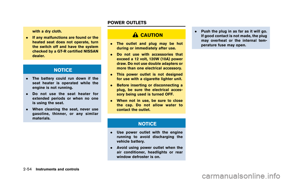 NISSAN GT-R 2013 R35 Workshop Manual 2-54Instruments and controls
with a dry cloth.
. If any malfunctions are found or the
heated seat does not operate, turn
the switch off and have the system
checked by a GT-R certified NISSAN
dealer.
N