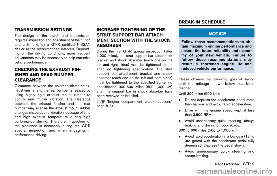 NISSAN GT-R 2013 R35 Owners Manual TRANSMISSION SETTINGS
The design of the clutch and transmission
requires inspection and adjustment of the clutch
and shift forks by a GT-R certified NISSAN
dealer at the recommended intervals. Depend-